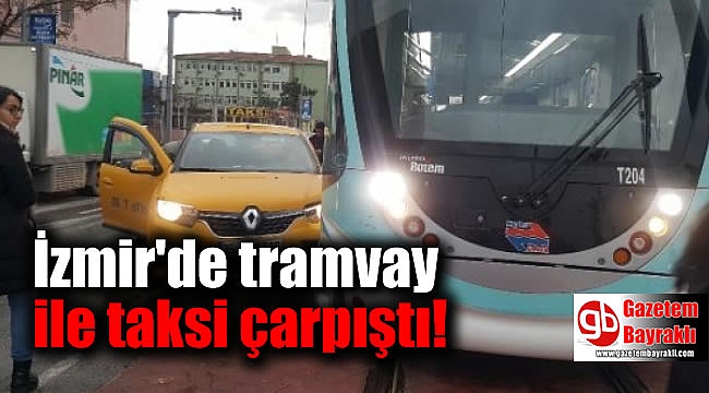 İzmir'de tramvay ile taksi çarpıştı