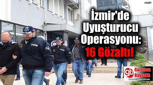 İzmir'de Uyuşturucu Operasyonu: 16 Gözaltı