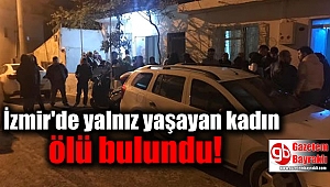 İzmir'de yalnız yaşayan kadın ölü bulundu