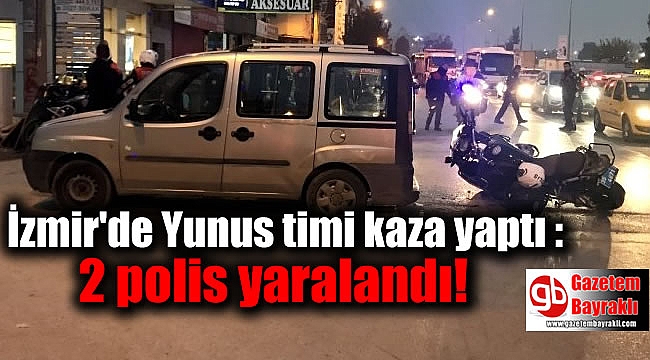 İzmir'de Yunus timi kaza yaptı : 2 polis yaralı