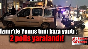 İzmir'de Yunus timi kaza yaptı : 2 polis yaralı