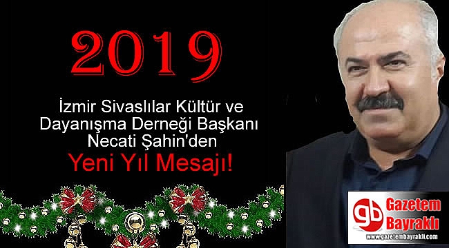 İzmir Sivaslılar Kültür ve Dayanışma Derneği Başkanı Necati Şahin'den Yeni yıl mesajı