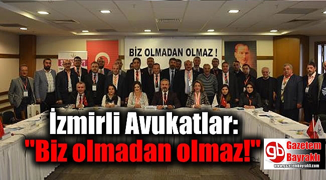 İzmirli Avukatlar: Biz olmadan olmaz