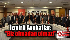 İzmirli Avukatlar: Biz olmadan olmaz
