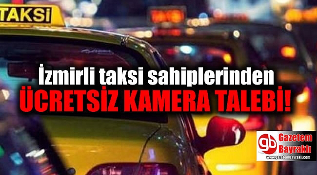 İzmirli taksi sahipleri derneği'nden ücretsiz kamera talebi