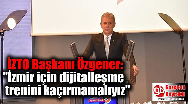 İZTO Başkanı Özgener: