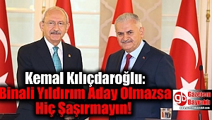 Kılıçdaroğlu: Binali Yıldırım Aday Olmazsa Hiç Şaşırmayın