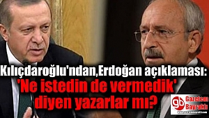 Kılıçdaroğlu'ndan,Erdoğan açıklaması: 'Ne istedin de vermedik' diyen yazarlar mı?