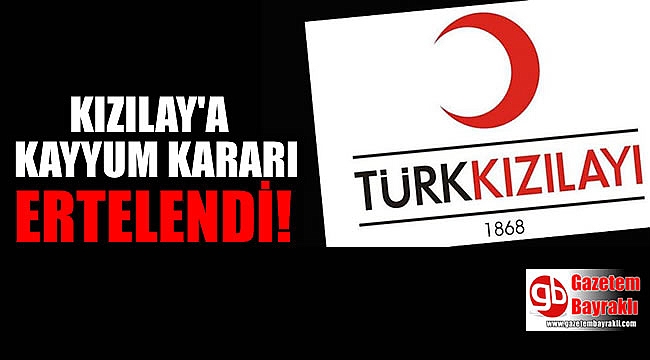Kızılay'a kayyum atama kararı ertelendi