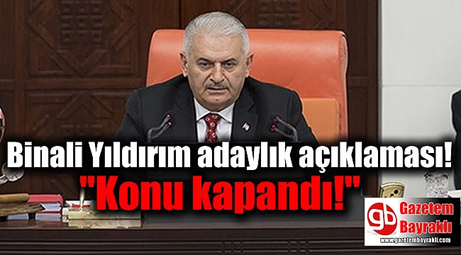 Meclis Başkanı Binali Yıldırım'dan adaylık açıklaması