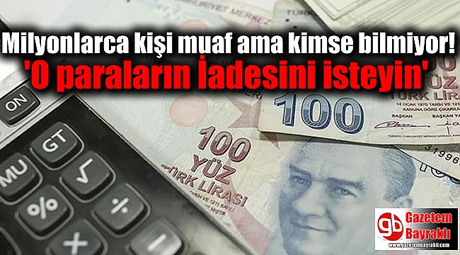 Milyonlarca kişi muaf ama kimse bilmiyor 'İadesini isteyin'