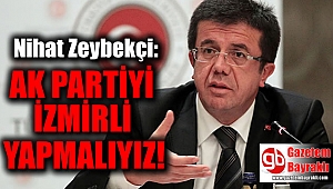 Nihat Zeybekçi : Ak Partiyi İzmirli yapmalıyız
