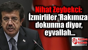 Nihat Zeybekci: İzmirliler 'Rakımıza' dokunma diyor, eyvallah