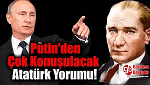 Putin'den Çok Konuşulacak Atatürk Yorumu: Bizim İçin Çok Değerli