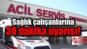 Sağlık çalışanlarına 30 dakika uyarısı
