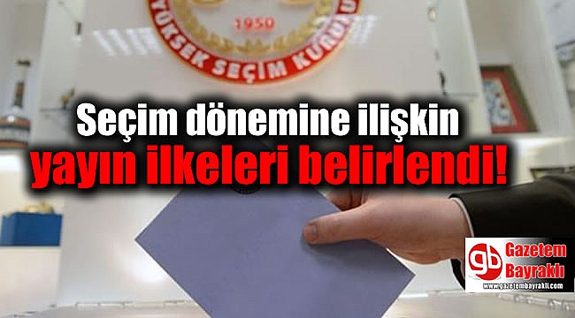 Seçim dönemine ilişkin yayın ilkeleri belirlendi