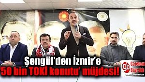 Şengül’den İzmir’e ‘50 bin TOKİ konutu’ müjdesi