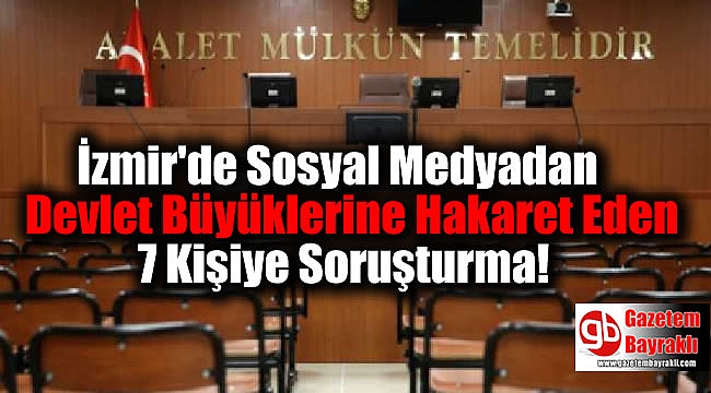 Sosyal Medyada Devlet Büyüklerine Hakaret Eden 7 Kişiye Soruşturma