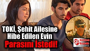 TOKİ, Şehit Ailesine Hibe Edilen Evin Parasını İstedi