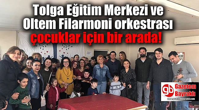Tolga Eğitim Merkezi ve Oltem Filarmoni orkestrası çocuklar için bir arada