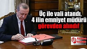 Üç ile vali atandı, 4 ilin emniyet müdürü görevden alındı