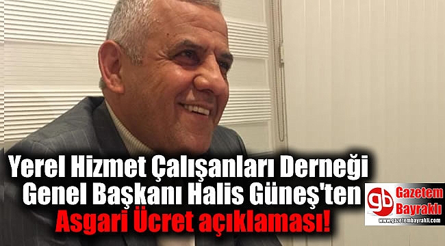 Yerel Hizmet Çalışanları Derneği Genel Başkanı Halis Güneş'ten asgari ücret açıklaması