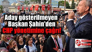 Aday gösterilmeyen Başkan Şahin'den CHP yönetimine çağrı