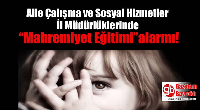 Aile Çalışma ve Sosyal Hizmetler İl Müdürlüklerinde “Mahremiyet Eğitimi” alarmı verildi