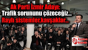 Ak Parti İzmir Adayı: Trafik sorununu çözeceğiz, Raylı sistemler,kavşaklar yapacağız