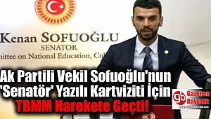 Ak Partili Vekil Sofuoğlu'nun 'Senatör' Yazılı Kartviziti İçin TBMM Harekete Geçti