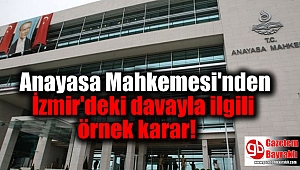 Anayasa Mahkemesi'nden İzmir'deki davayla ilgili örnek karar