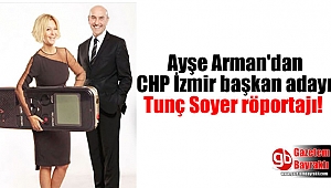 Ayşe Arman, CHP İzmir başkan adayı Tunç Soyer ile röportaj yaptı