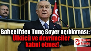 Bahçeli'den Tunç Soyer açıklaması: Ülkücü ve devrimciler kabul etmez