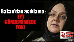 Bakan'dan açıklama : EYT gündemimizde yok