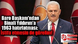Baro Başkanı'ndan Binali Yıldırım’a 1963 hatırlatması: İstifa etmesin de görelim!