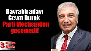 Bayraklı adayı Cevat Durak Parti Meclisi'nden geçemedi