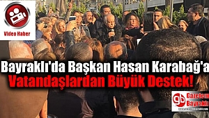Bayraklı'da Başkan Hasan Karabağ'a Vatandaşlardan Büyük Destek