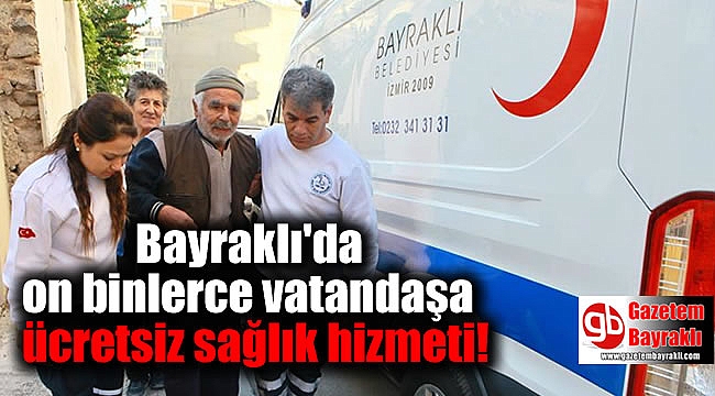 Bayraklı'da on binlerce vatandaşa ücretsiz sağlık hizmeti