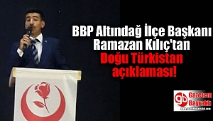 BBP Altındağ İlçe Başkanı Ramazan Kılıç'tan Doğu Türkistan açıklaması