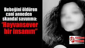 Bebeğini öldüren cani anneden skandal savunma: ‘Hayvansever bir insanım”