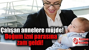 Çalışan annelere müjde: Doğum izni parasına da zam geldi