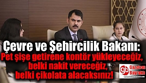 Çevre ve Şehircilik Bakanı: Pet şişe getirene kontör yükleyeceğiz, belki nakit vereceğiz, belki çikolata alacaksınız
