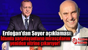  Erdoğan'dan Soyer açıklaması: İdamla yargılayanların mirasçılarını yeniden vitrine çıkarıyor