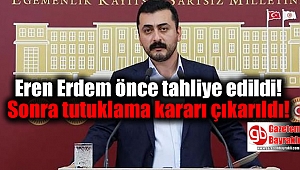 Eren Erdem önce tahliye edildi sonra tutuklama kararı çıkarıldı