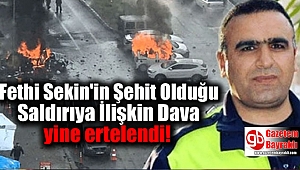 Fethi Sekin'in Şehit Olduğu Saldırıya İlişkin Dava yine ertelendi!
