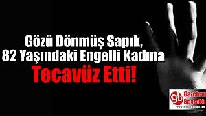 Gözü Dönmüş Sapık, 82 Yaşındaki Görme Engelli Kadına Tecavüz Etti