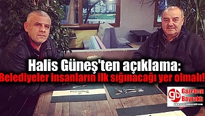 Halis Güneş'ten açıklama: Belediyeler insanların ilk sığınacağı yer olmalı
