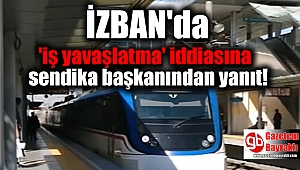 İZBAN'da 'iş yavaşlatma iddiası'na sendika başkanından yanıt