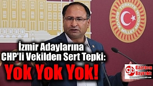 İzmir Adaylarına CHP'li Vekilden Sert Tepki: Yok Yok Yok