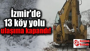 İzmir'de 13 köy yolu ulaşıma kapandı